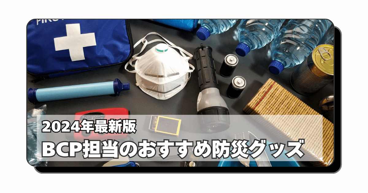 アイキャッチ：緊急災害時の家族の安全の守り方：BCP担当者が考える備蓄品の選び方とおすすめ防災グッズで必要なもの【2024年最新版】